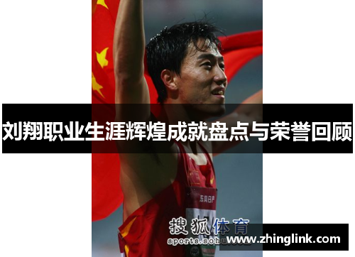 刘翔职业生涯辉煌成就盘点与荣誉回顾
