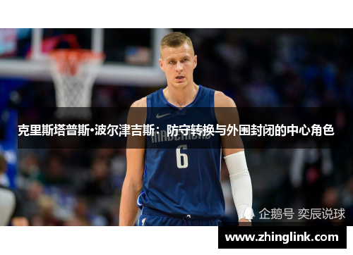 克里斯塔普斯·波尔津吉斯：防守转换与外围封闭的中心角色