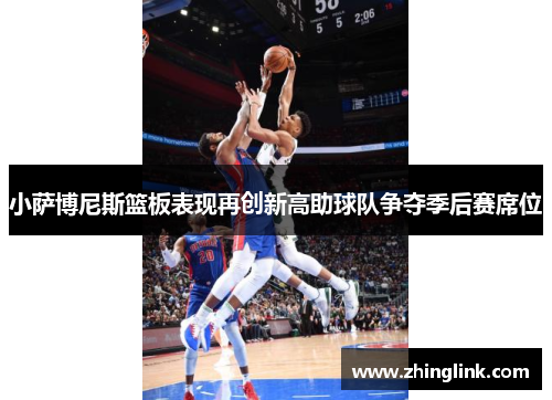 小萨博尼斯篮板表现再创新高助球队争夺季后赛席位