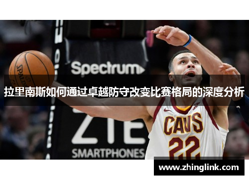 拉里南斯如何通过卓越防守改变比赛格局的深度分析