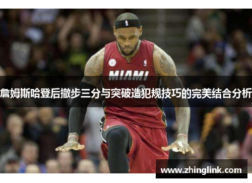 詹姆斯哈登后撤步三分与突破造犯规技巧的完美结合分析