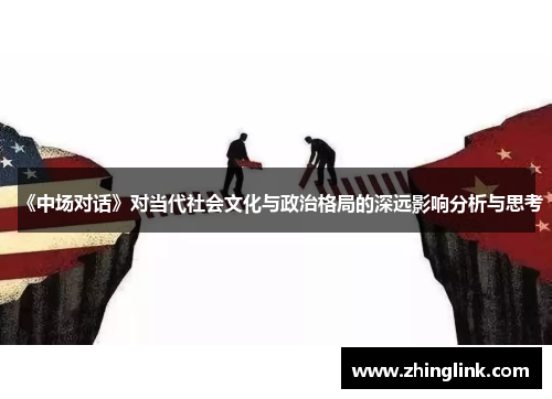《中场对话》对当代社会文化与政治格局的深远影响分析与思考