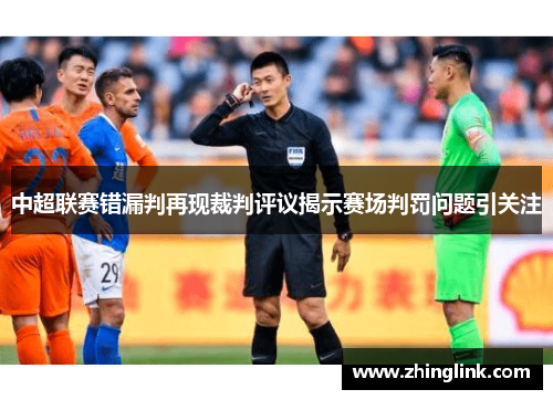 中超联赛错漏判再现裁判评议揭示赛场判罚问题引关注