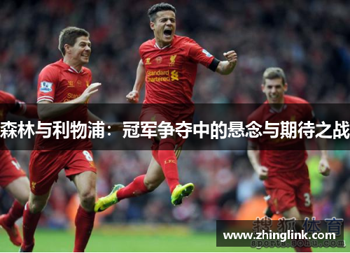 森林与利物浦：冠军争夺中的悬念与期待之战
