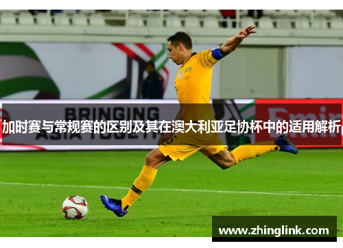 加时赛与常规赛的区别及其在澳大利亚足协杯中的适用解析