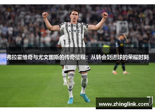 弗拉霍维奇与尤文图斯的传奇征程：从转会到进球的荣耀时刻